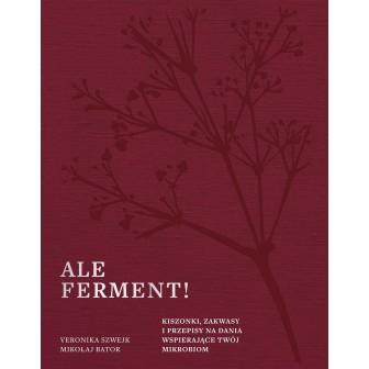 Ale ferment! Kiszonki, zakwasy i przepisy na...