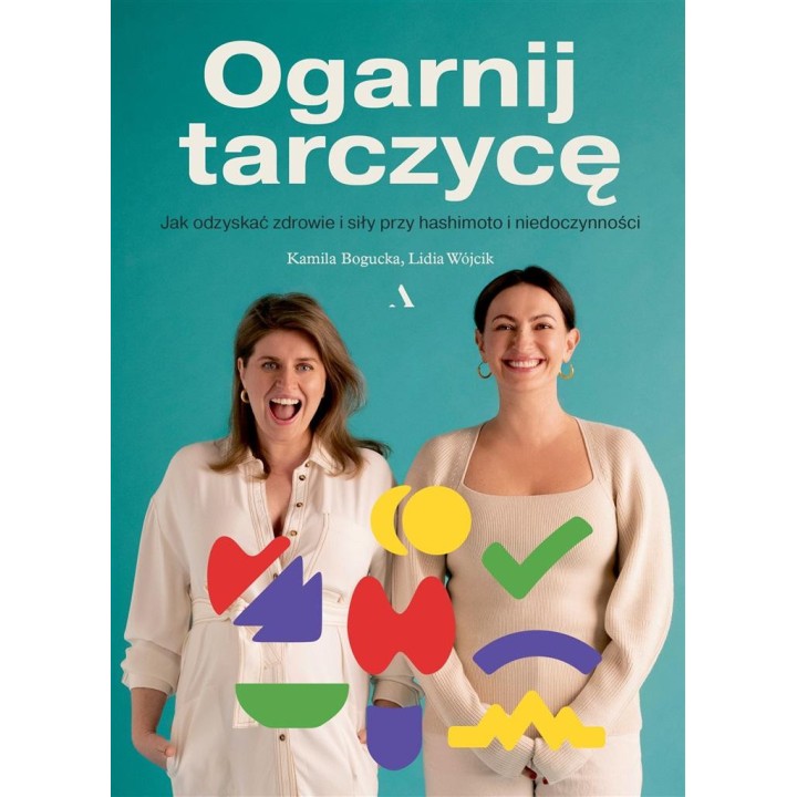 Ogarnij tarczycę. Jak odzyskać zdrowie i siły...