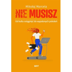 NIE MUSISZ. Od kultu osiągnięć do wypalonych..