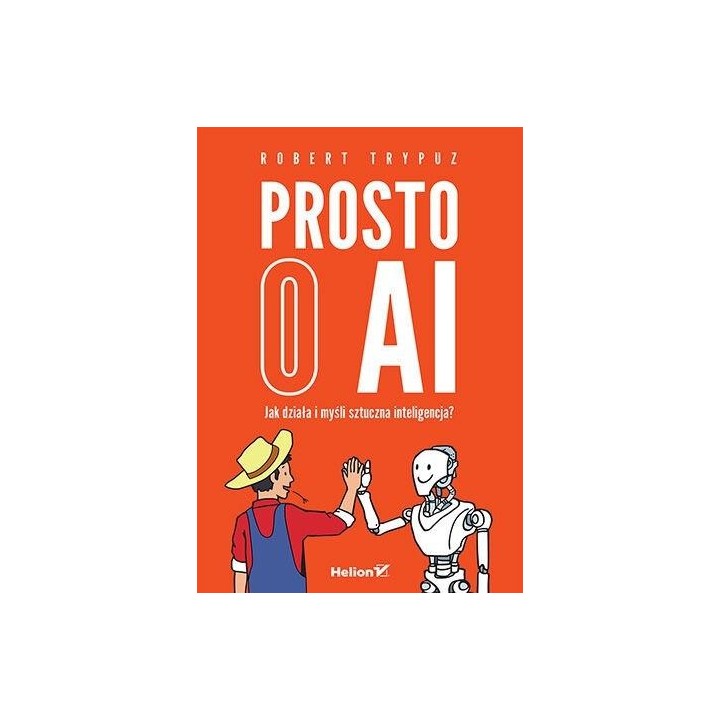Prosto o AI. Jak działa i myśli sztuczna intelig..
