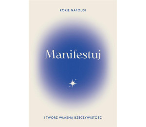 Manifestuj i twórz własną rzeczywistość