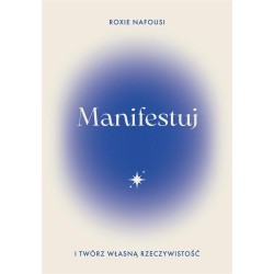 Manifestuj i twórz własną rzeczywistość