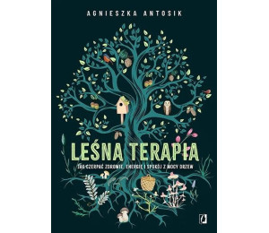 Leśna terapia. Jak czerpać zdrowie, energię i...