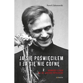 Ja się poświęciłem. Opowieść o życiu bł. ks....