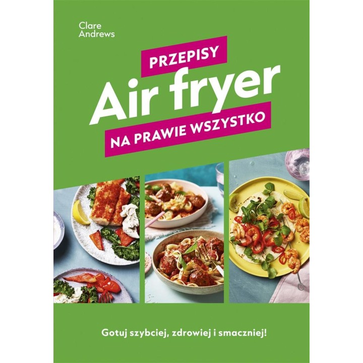 Air fryer. Przepisy na prawie wszystko