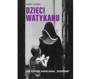Dzieci Watykanu. Jak Kościół handlował sierotami