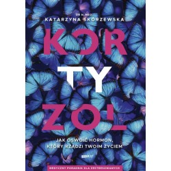 Kortyzol. Jak oswoić hormon, który rządzi twoim..