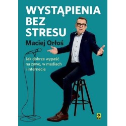 Wystąpienia bez stresu Jak dobrze wypaść na żywo..