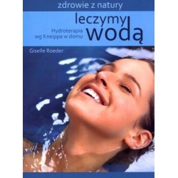 Leczymy wodą. Hydroterapia wg Kneippa w domu