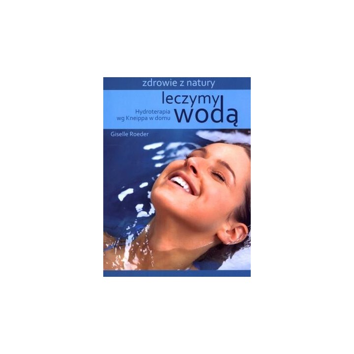Leczymy wodą. Hydroterapia wg Kneippa w domu