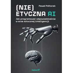 (Nie)etyczna AI. Jak programować odpowiedzialnie..
