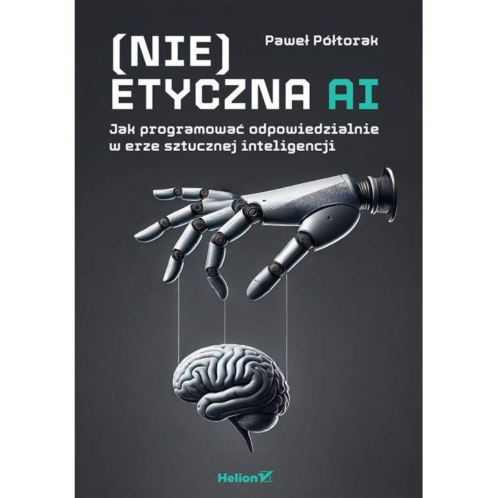 (Nie)etyczna AI. Jak programować odpowiedzialnie..
