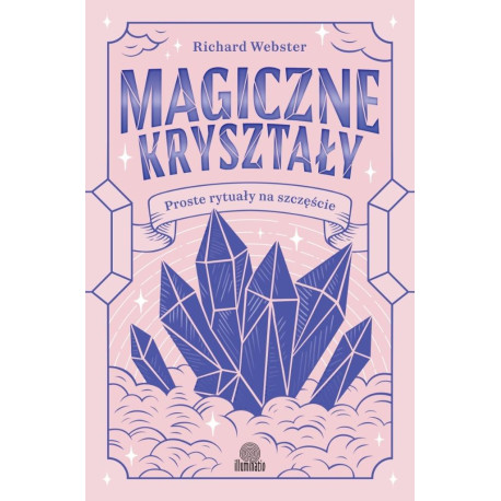 Magiczne kryształy. Proste rytuały na szczęście