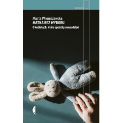 Matka bez wyboru. O kobietach, które opuściły...