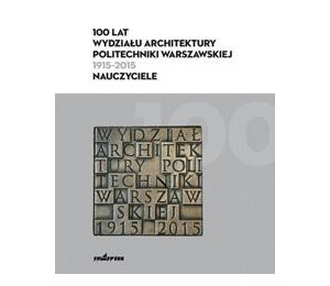 100 lat Wydziału Architektury PW (1915-2015)