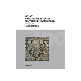 100 lat Wydziału Architektury PW (1915-2015)