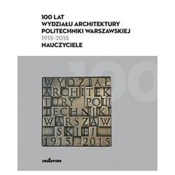 100 lat Wydziału Architektury PW (1915-2015)