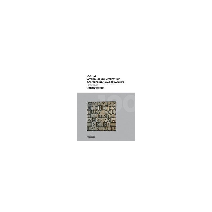 100 lat Wydziału Architektury PW (1915-2015)