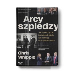 Arcyszpiedzy. Jak dyrektorzy CIA kształtowali historię i jak wpływają na przyszłość świata