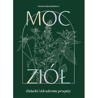 Moc ziół. Zielarki i ich sekretne przepisy