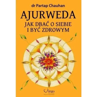Ajurweda. Jak dbać o siebie i być zdrowym