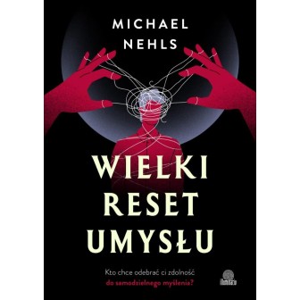 Wielki reset umysłu. Kto chce odebrać ci zdolność