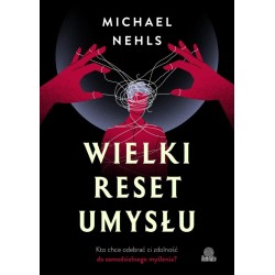 Wielki reset umysłu. Kto chce odebrać ci zdolność