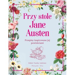 Przy stole Jane Austen. Przepisy inspirowane jej..