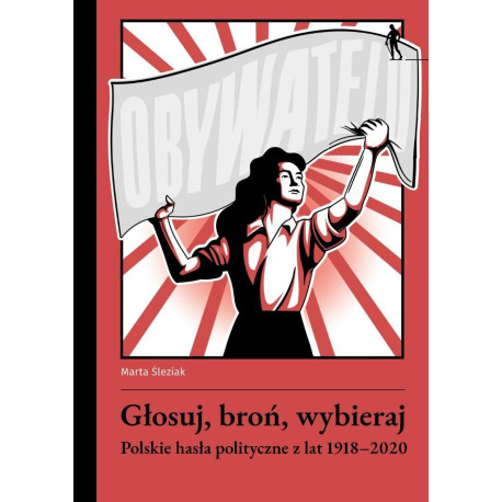 Głosuj, broń, wybieraj. Polskie hasła polityczne..