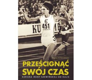 Okładka książki Prześcignąć swój czas. Kariera Ireny Szewińskiej od kulis w księgarni sportowej Labotiga