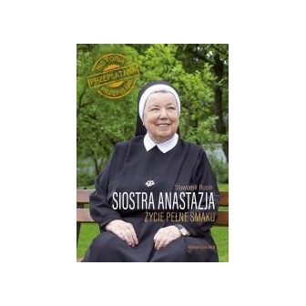 Siostra Anastazja. Życie pełne smaku