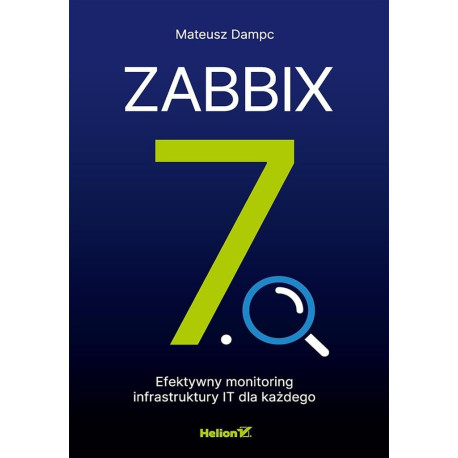 Zabbix 7.0. Efektywny monitoring infrastruktury IT