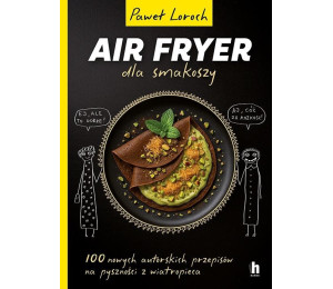 Air Fryer dla smakoszy. 100 nowych autorskich...