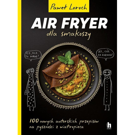 Air Fryer dla smakoszy. 100 nowych autorskich...