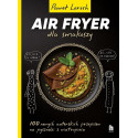 Air Fryer dla smakoszy. 100 nowych autorskich...