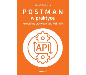 Postman w praktyce. Kompletny przewodnik...