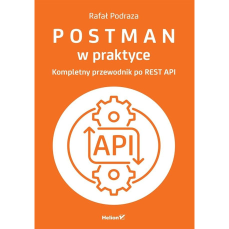 Postman w praktyce. Kompletny przewodnik...