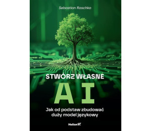 Stwórz własne AI. Jak od podstaw zbudować duży...