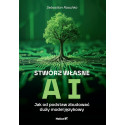 Stwórz własne AI. Jak od podstaw zbudować duży...