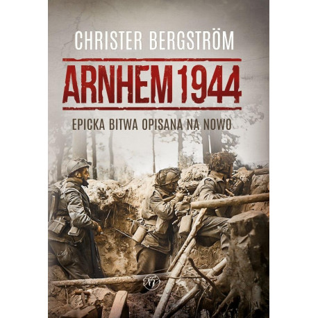 Arnhem 1944. Epicka bitwa opisana na nowo