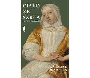 Ciało ze szkła. Historia hipochondrii