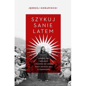 Szykuj sanie latem. Syberyjski mesjasz i podróż..