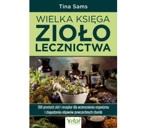 Wielka księga ziołolecznictwa. 300 prostych ziół