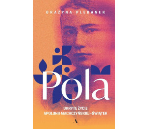 Pola. Ukryte życie Apolonii Machczyńskiej-Świątek