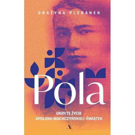 Pola. Ukryte życie Apolonii Machczyńskiej-Świątek