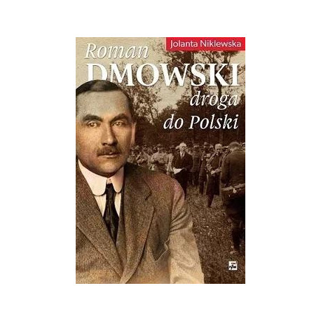 Roman Dmowski. Droga do Polski