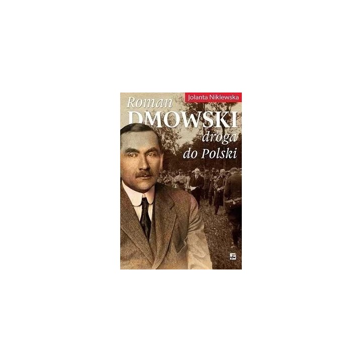 Roman Dmowski. Droga do Polski
