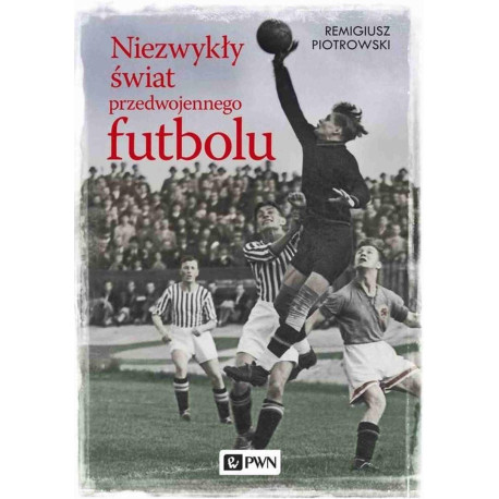 Niezwykły świat przedwojennego futbolu