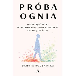 Próba ognia. Jak przejść przez wypalenie zawodowe