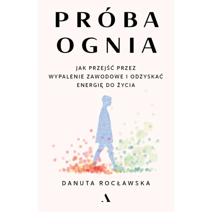 Próba ognia. Jak przejść przez wypalenie zawodowe
